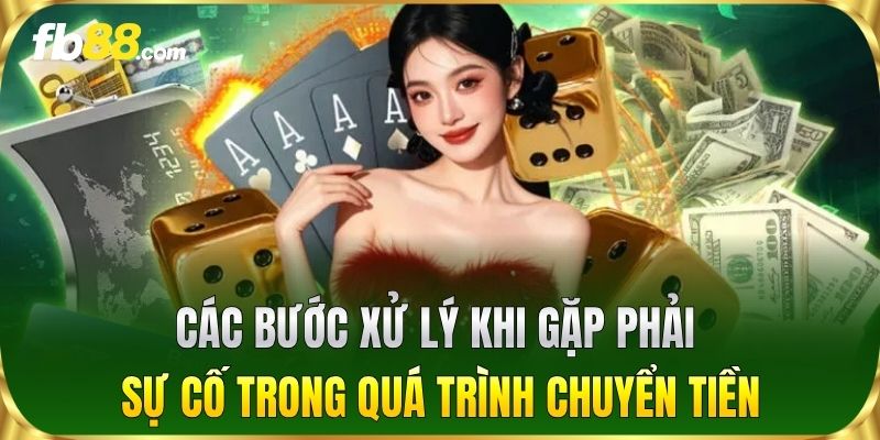 Các bước xử lý khi gặp phải sự cố trong quá trình chuyển tiền