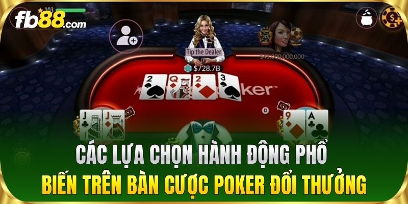 Các lựa chọn hành động phổ biến trên bàn cược Poker đổi thưởng