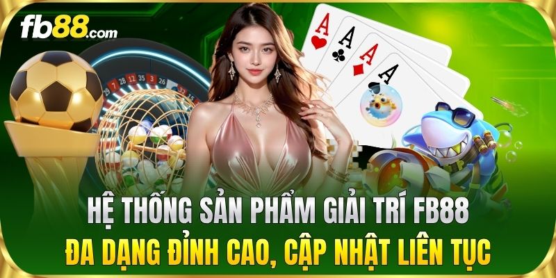 Hệ thống sản phẩm giải trí đa dạng đỉnh cao, cập nhật liên tục