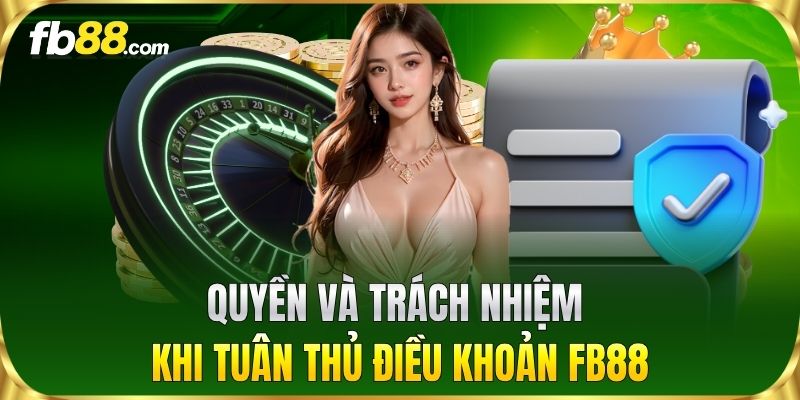 Quyền và trách nhiệm khi tuân thủ Điều Khoản FB88