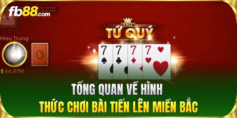 Tổng quan về hình thức chơi bài Tiến Lên Miền Bắc