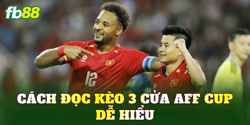 Cách đọc kèo 3 cửa AFF Cup dễ hiểu