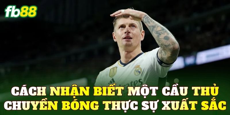 Cách nhận biết một cầu thủ chuyền bóng thực sự xuất sắc