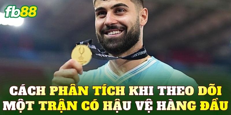 Cách phân tích khi theo dõi một trận có hậu vệ hàng đầu