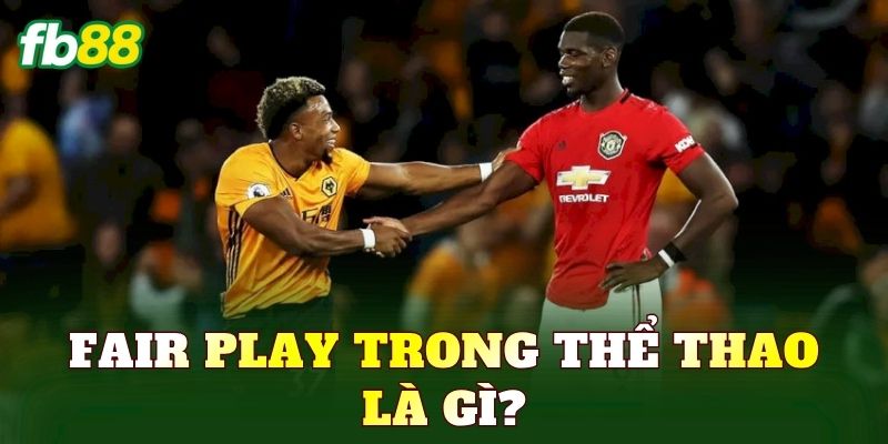 Fair Play trong thể thao là gì?