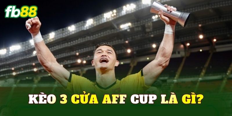 Kèo 3 cửa AFF Cup là gì?
