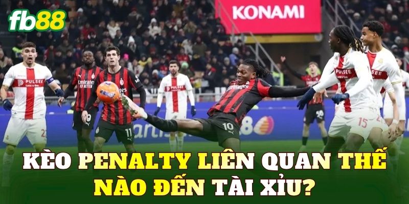 Kèo penalty liên quan thế nào đến Tài Xỉu?