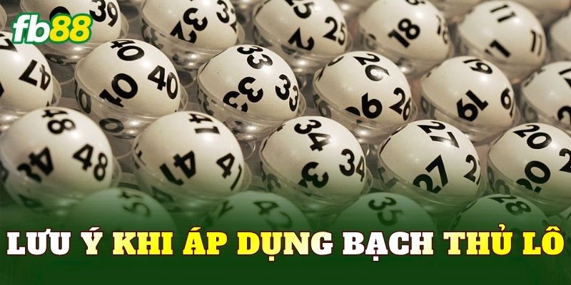 Lưu ý khi áp dụng bạch thủ lô