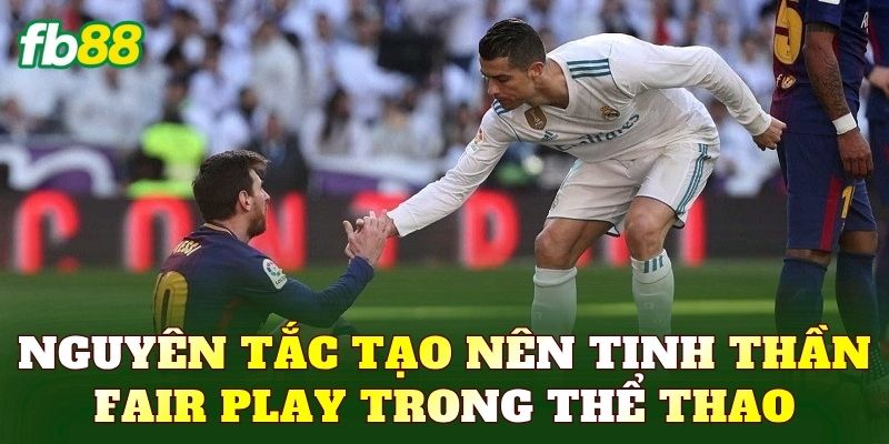 Nguyên tắc tạo nên tinh thần Fair Play trong thể thao