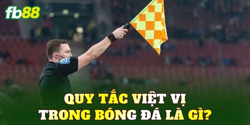 Quy tắc việt vị trong bóng đá là gì?