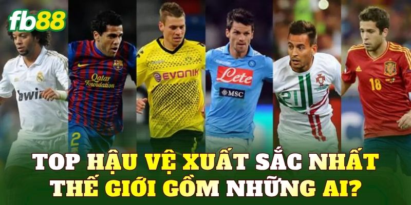 Top hậu vệ xuất sắc nhất thế giới gồm những ai?