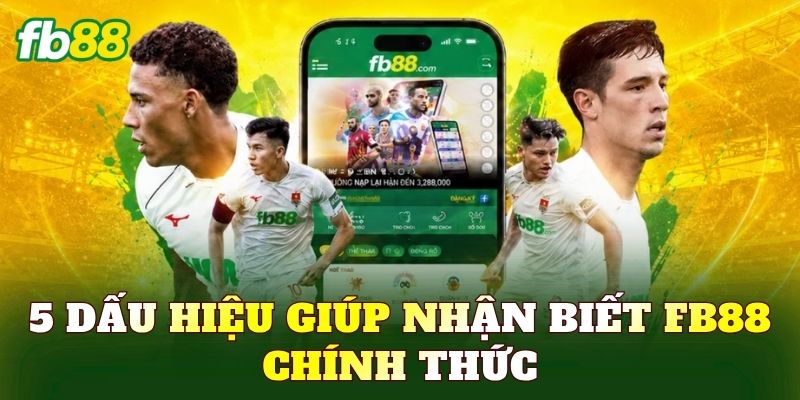 5 dấu hiệu giúp nhận biết FB88 chính thức