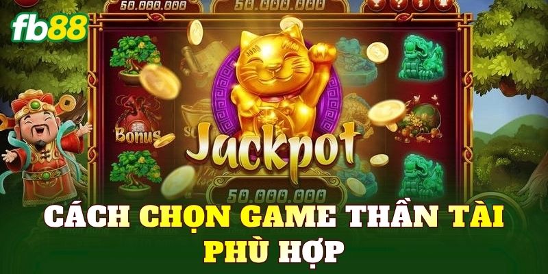 Cách chọn game Thần Tài phù hợp