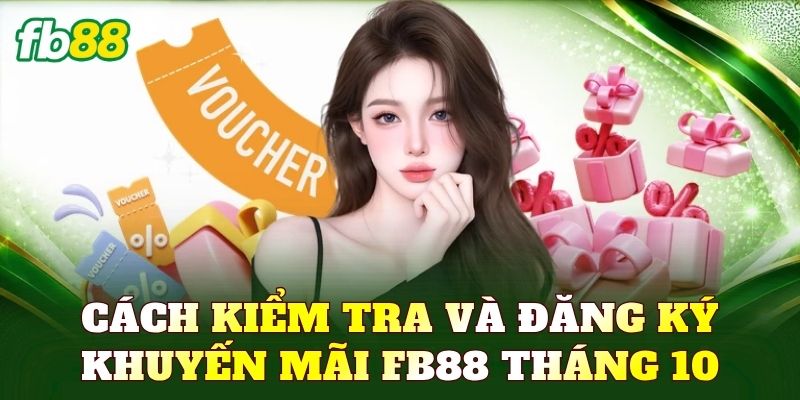 Cách kiểm tra và đăng ký khuyến mãi FB88 tháng 10
