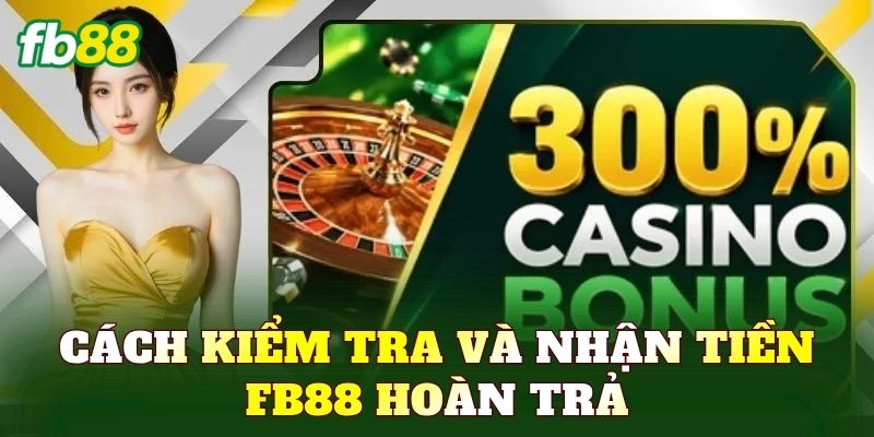 Cách kiểm tra và nhận tiền FB88 hoàn trả