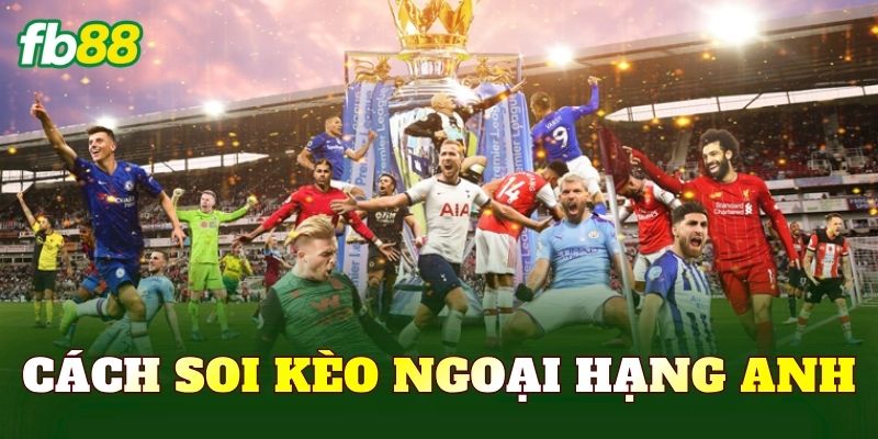 Cách Soi Kèo Ngoại Hạng Anh