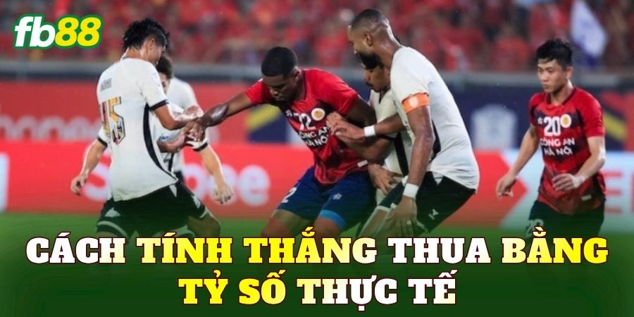 Cách tính thắng thua bằng tỷ số thực tế