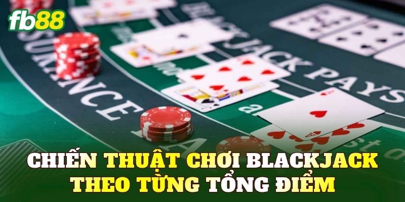 Chiến thuật chơi Blackjack theo từng tổng điểm