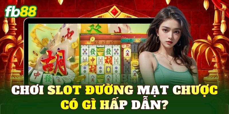 Chơi slot đường mạt chược có gì hấp dẫn?