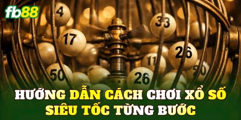 Hướng dẫn cách chơi xổ số siêu tốc từng bước