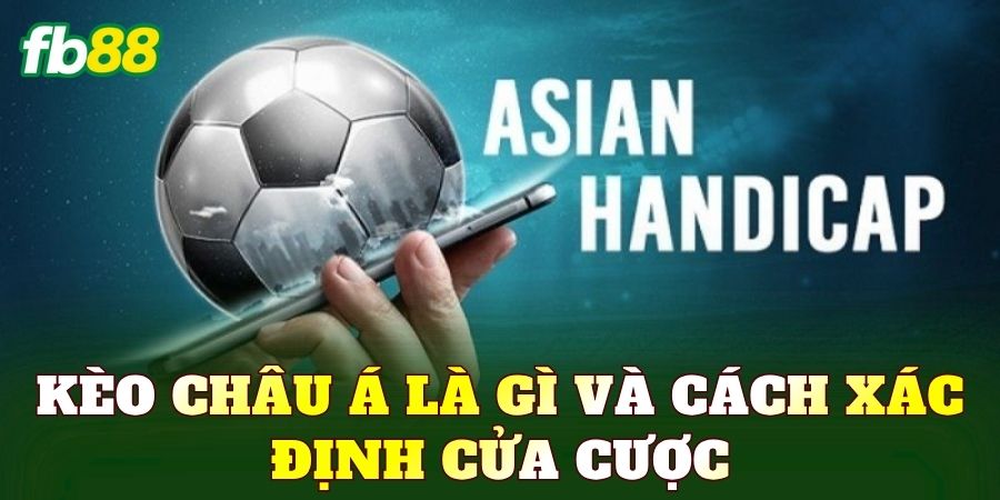 Kèo châu Á là gì và cách xác định cửa cược
