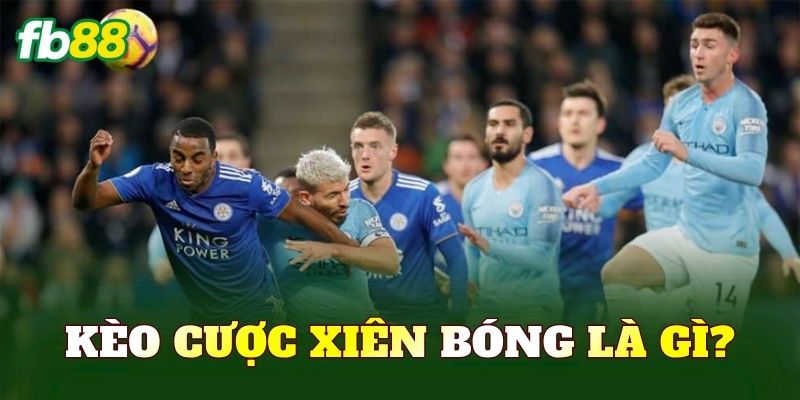 Kèo cược xiên bóng là gì?