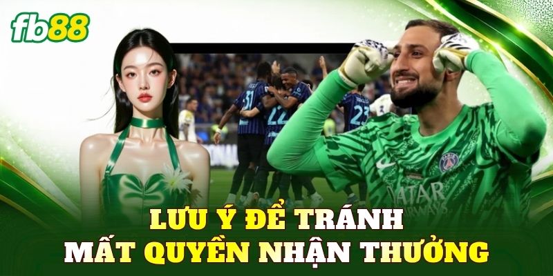 Lưu ý để tránh mất quyền nhận thưởng