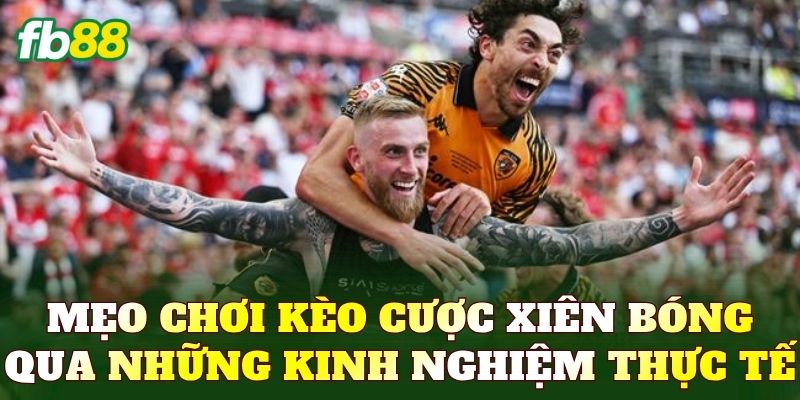 Mẹo chơi kèo cược xiên bóng qua những kinh nghiệm thực tế
