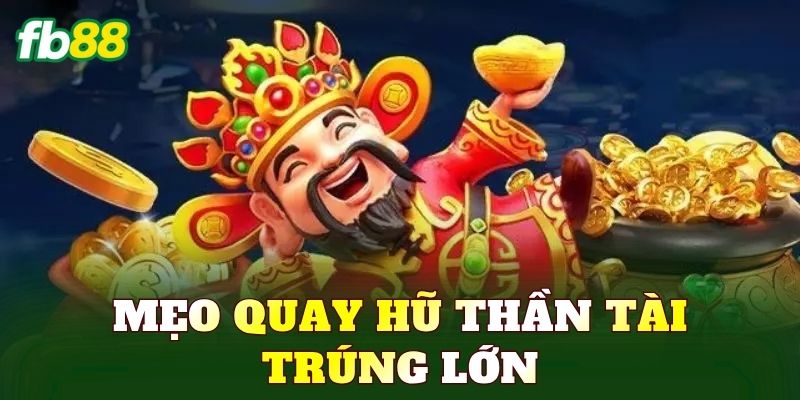 mẹo quay hũ thần tài trúng lớn