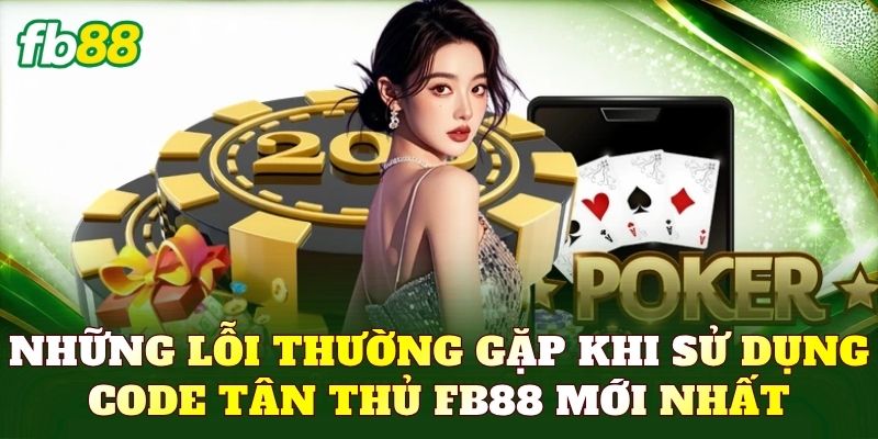 Những lỗi thường gặp khi sử dụng code tân thủ FB88 mới nhất