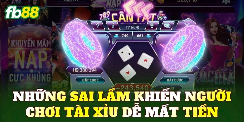 Những sai lầm khiến người chơi tài xỉu dễ mất tiền
