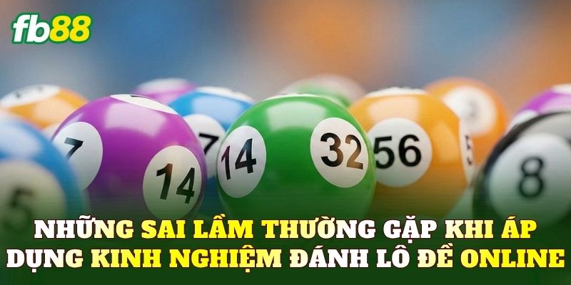 Những sai lầm thường gặp khi áp dụng kinh nghiệm đánh lô đề online