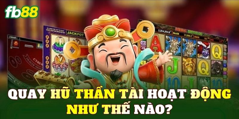 Quay hũ Thần Tài hoạt động như thế nào?