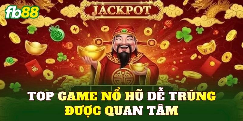 Top game nổ hũ dễ trúng được quan tâm