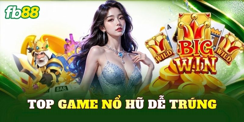 Top Game Nổ Hũ Dễ Trúng