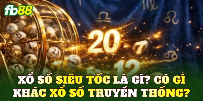Xổ số siêu tốc là gì? Có gì khác xổ số truyền thống?